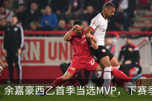余嘉豪西乙首季当选MVP，下赛季有望征战西甲