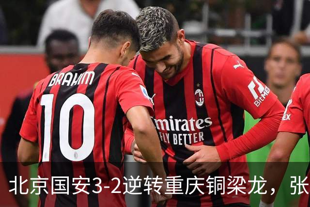 北京国安3-2逆转重庆铜梁龙，张玉宁与法比奥成胜利功臣！
