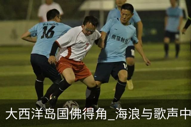 大西洋岛国佛得角 海浪与歌声中的绿茵传奇