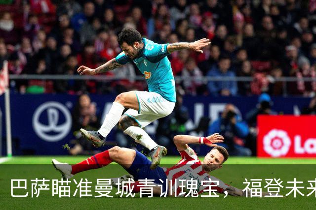 巴萨瞄准曼城青训瑰宝，福登未来出现变数