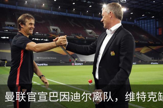 曼联官宣巴因迪尔离队，维特克缺席比赛转会在即！齐尔克泽出租尤文只差一步