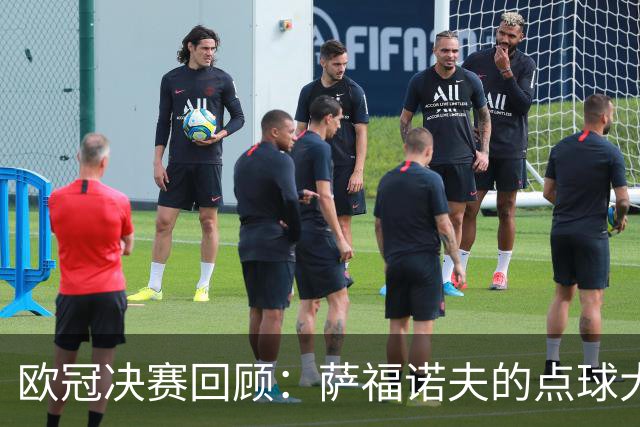 欧冠决赛回顾：萨福诺夫的点球大战与阿森纳的失误