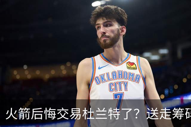 火箭后悔交易杜兰特了？送走筹码价值已反超KD