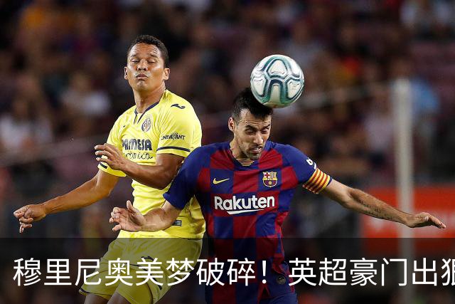 穆里尼奥美梦破碎！英超豪门出狠招！宁可免费放走也绝不卖给皇马