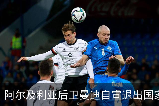阿尔及利亚后卫曼迪自宣退出国家队，今夏世界杯曾被梅西踩到小腿
