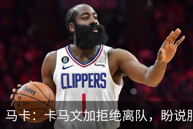 马卡：卡马文加拒绝离队，盼说服穆里尼奥留下自己