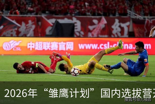 2026年“雏鹰计划”国内选拔营开营 男足小将竞逐皇马集训入场券