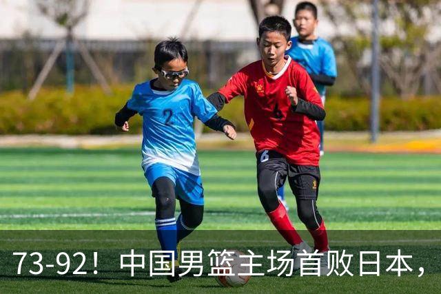 73-92！中国男篮主场首败日本，郭士强和教练组这4刀不动就真没救了